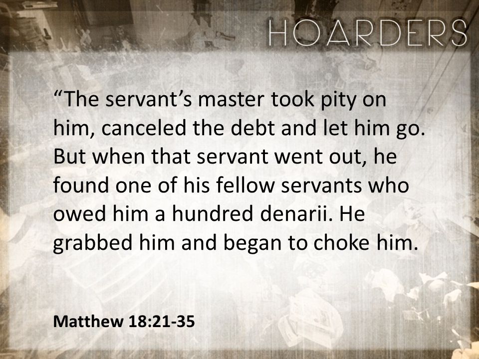 Matthew 18:21-35 The servant’s master took pity on him, canceled the debt and let him go.