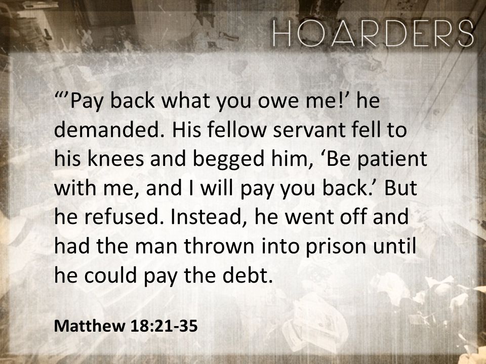 Matthew 18:21-35 ’Pay back what you owe me!’ he demanded.
