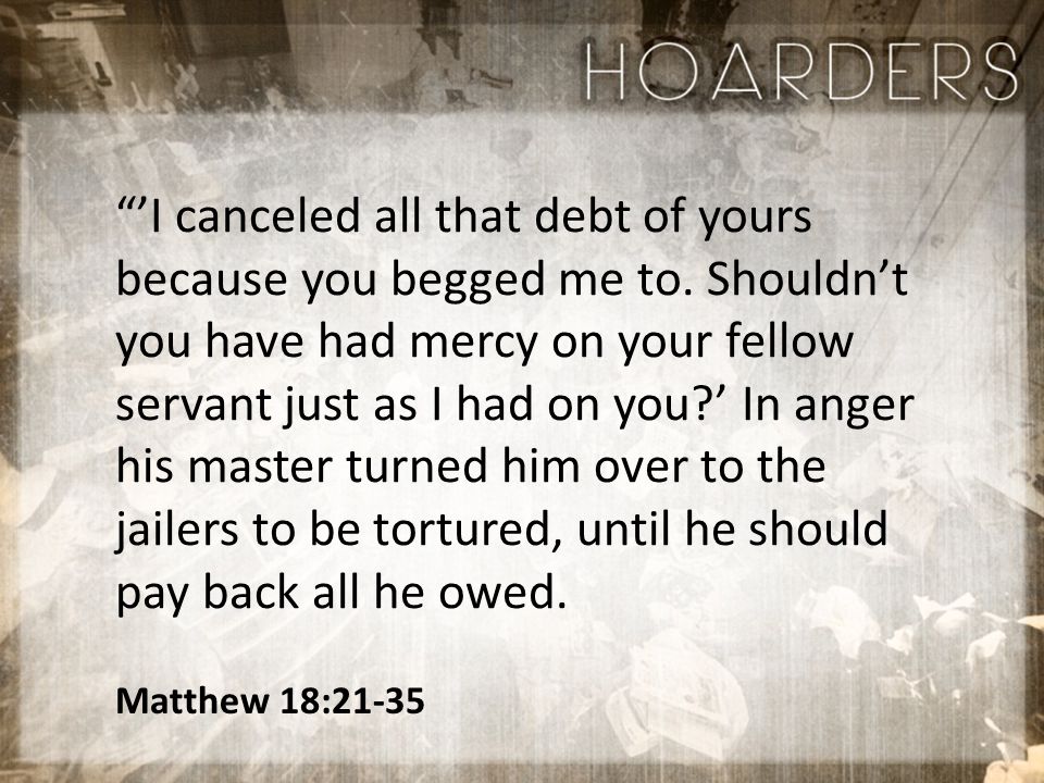 Matthew 18:21-35 ’I canceled all that debt of yours because you begged me to.