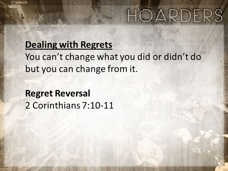 Dealing with Regrets You can’t change what you did or didn’t do but you can change from it.