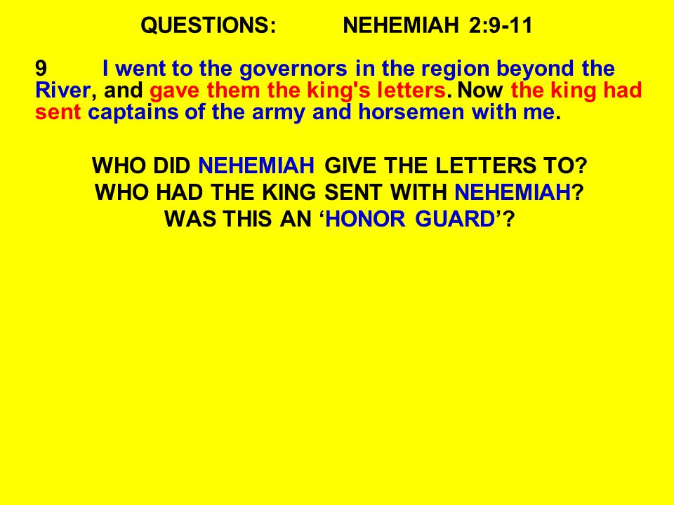 QUESTIONS:NEHEMIAH 2:9-11 9I went to the governors in the region beyond the River, and gave them the king s letters.