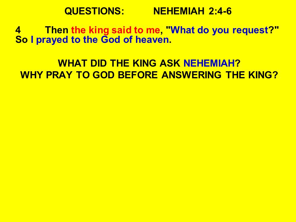 QUESTIONS:NEHEMIAH 2:4-6 4Then the king said to me, What do you request So I prayed to the God of heaven.