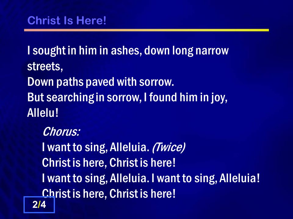 Christ Is Here. I sought in him in ashes, down long narrow streets, Down paths paved with sorrow.