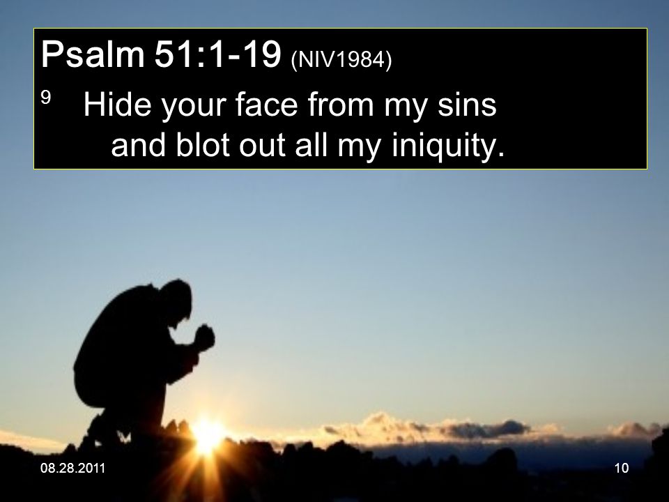 Psalm 51:1-19 (NIV1984) 9 Hide your face from my sins and blot out all my iniquity.
