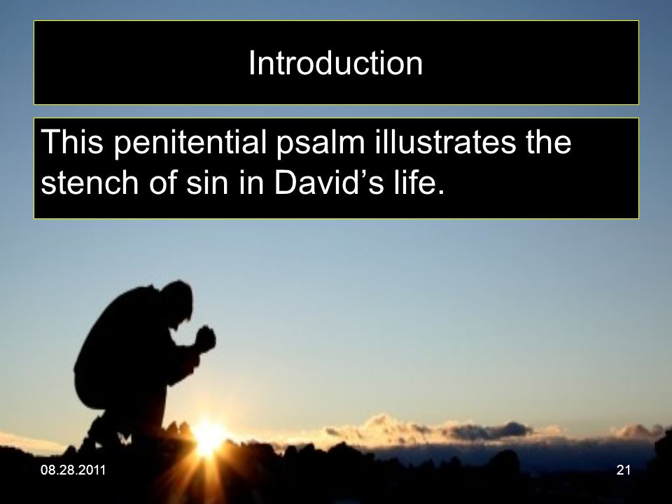 Introduction This penitential psalm illustrates the stench of sin in David’s life.