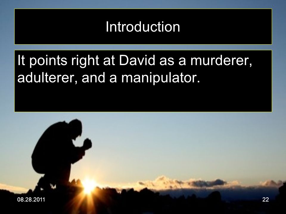 Introduction It points right at David as a murderer, adulterer, and a manipulator.