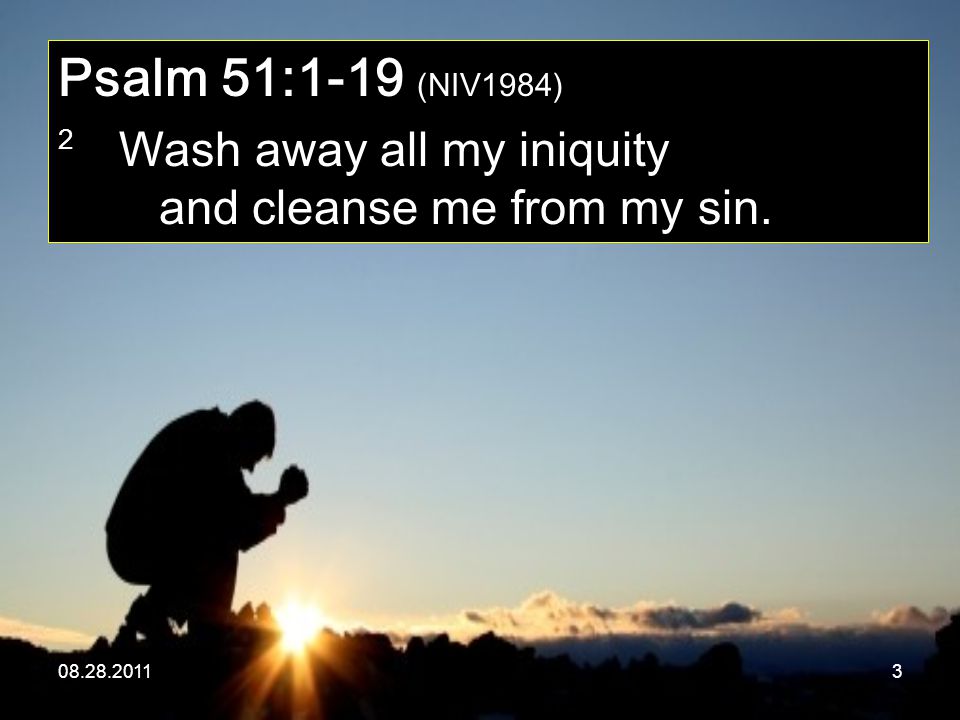 Psalm 51:1-19 (NIV1984) 2 Wash away all my iniquity and cleanse me from my sin.