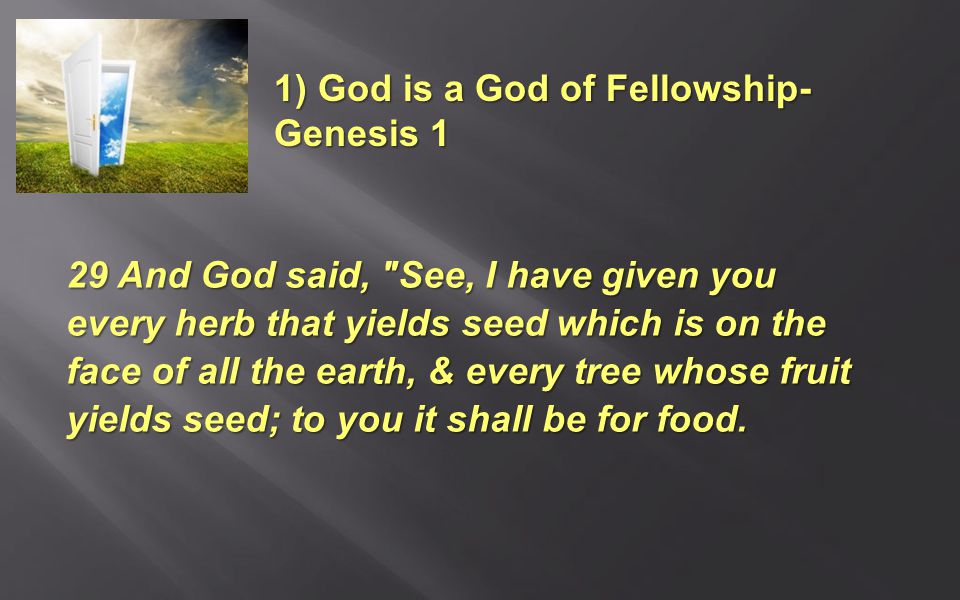 29 And God said, See, I have given you every herb that yields seed which is on the face of all the earth, & every tree whose fruit yields seed; to you it shall be for food.