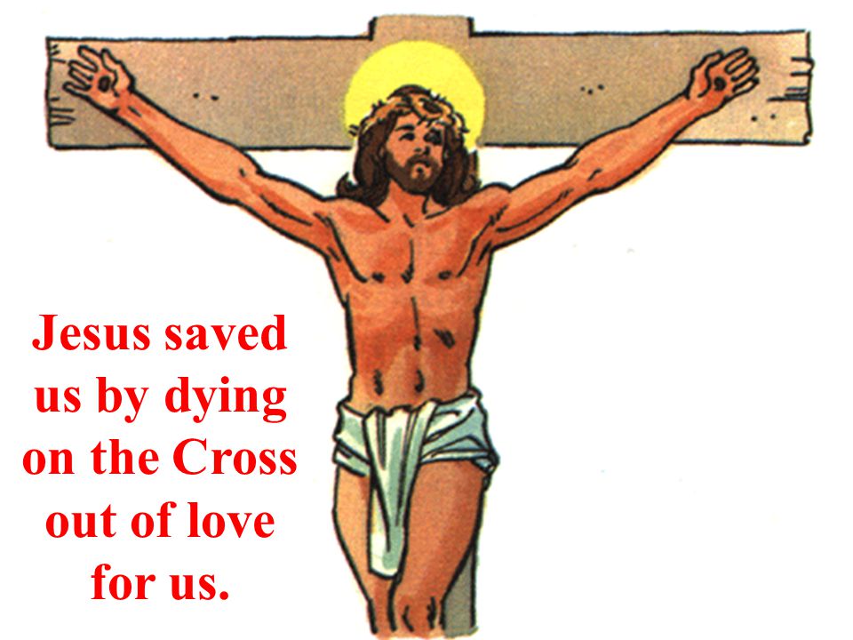 Jesus saved us by dying on the Cross out of love for us.