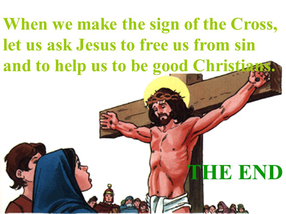 When we make the sign of the Cross, let us ask Jesus to free us from sin and to help us to be good Christians.