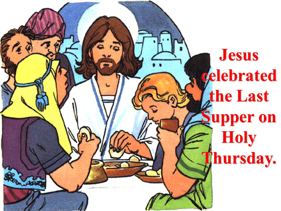 Jesus celebrated the Last Supper on Holy Thursday.