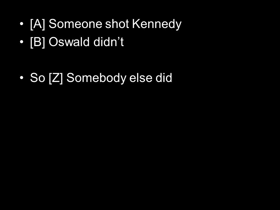 [A] Someone shot Kennedy [B] Oswald didn’t So [Z] Somebody else did