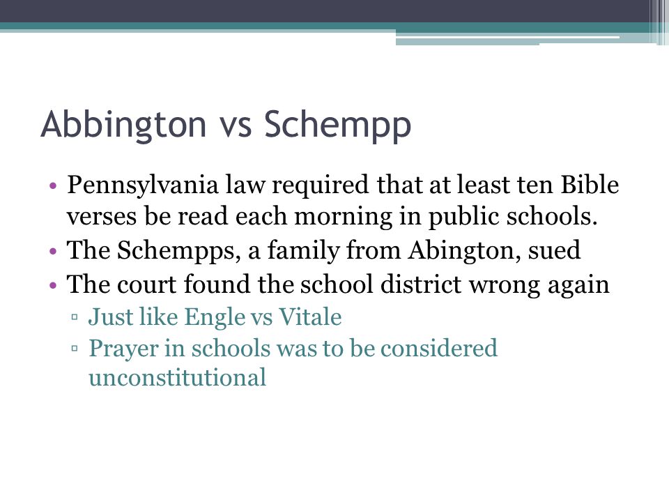 Abbington vs Schempp Pennsylvania law required that at least ten Bible verses be read each morning in public schools.