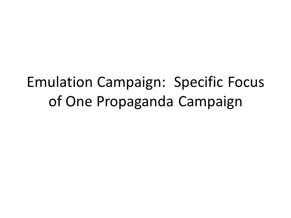 Emulation Campaign: Specific Focus of One Propaganda Campaign