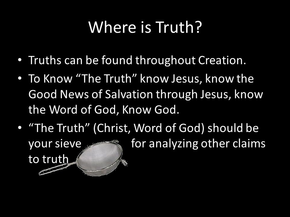 Where is Truth. Truths can be found throughout Creation.