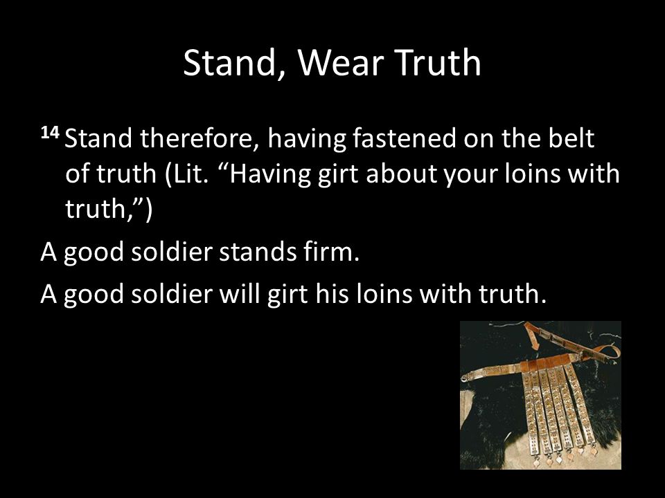 Stand, Wear Truth 14 Stand therefore, having fastened on the belt of truth (Lit.