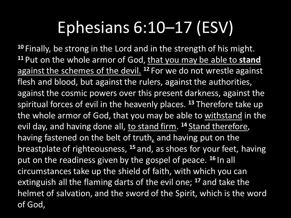Ephesians 6:10–17 (ESV) 10 Finally, be strong in the Lord and in the strength of his might.