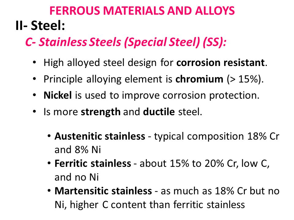 C- Stainless Steels (Special Steel) (SS): FERROUS MATERIALS AND ALLOYS II- Steel: High alloyed steel design for corrosion resistant.