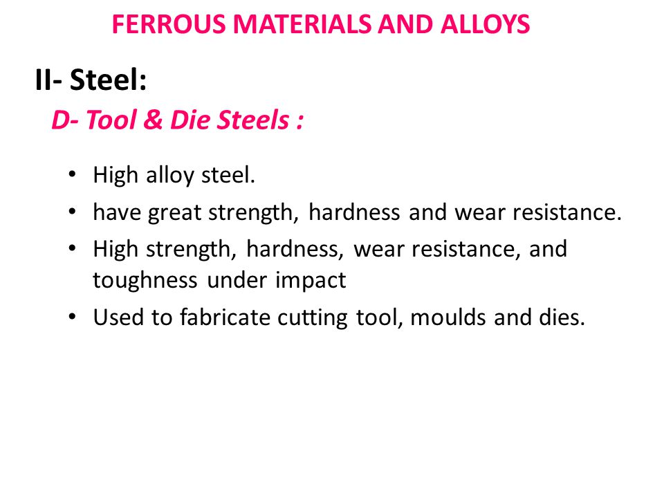 FERROUS MATERIALS AND ALLOYS II- Steel: D- Tool & Die Steels : High alloy steel.