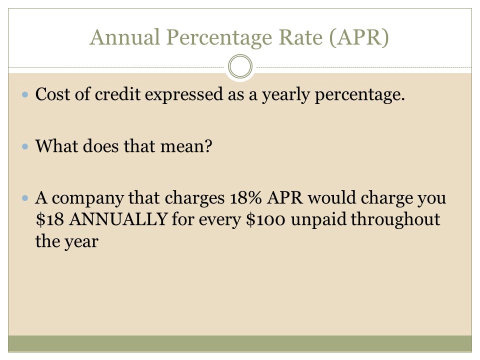 Annual Percentage Rate (APR) Cost of credit expressed as a yearly percentage.