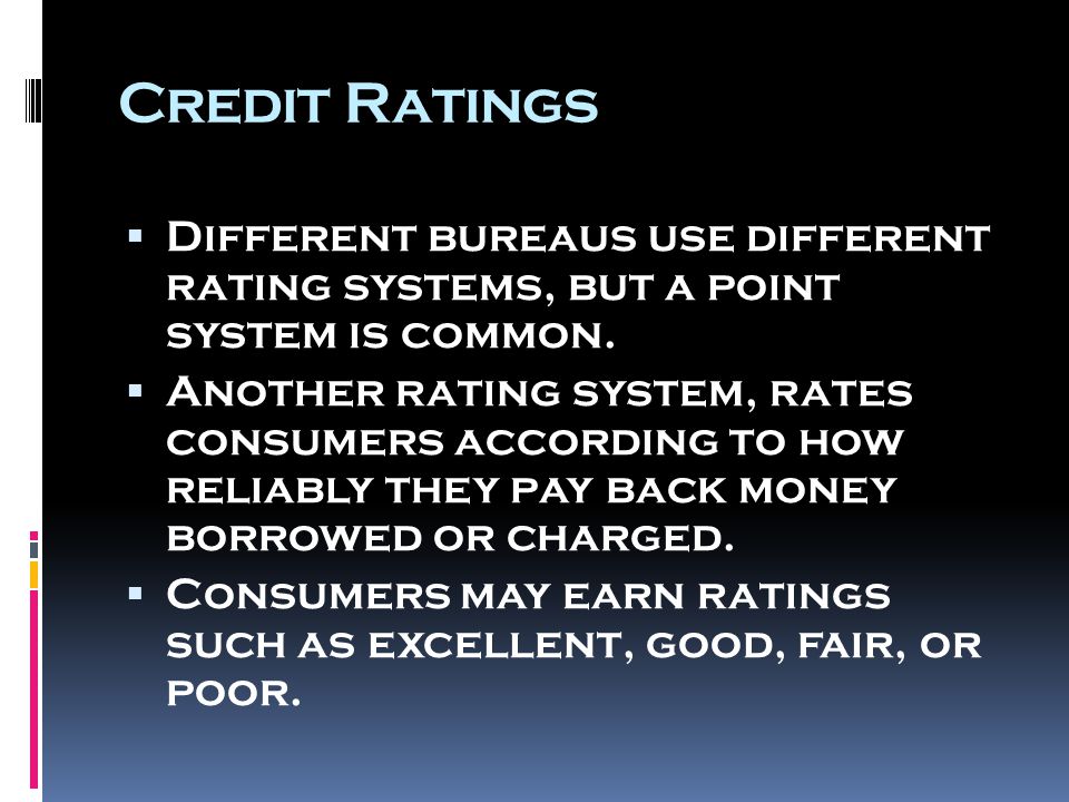 Credit Ratings  Different bureaus use different rating systems, but a point system is common.
