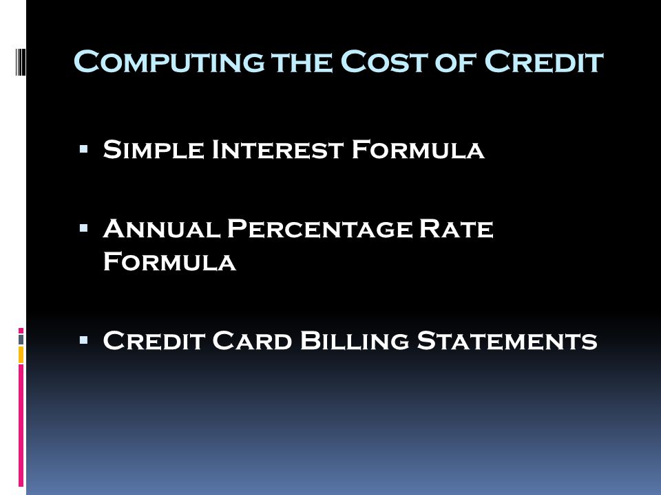 Computing the Cost of Credit  Simple Interest Formula  Annual Percentage Rate Formula  Credit Card Billing Statements