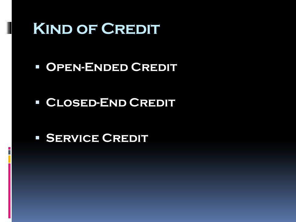 Kind of Credit  Open-Ended Credit  Closed-End Credit  Service Credit