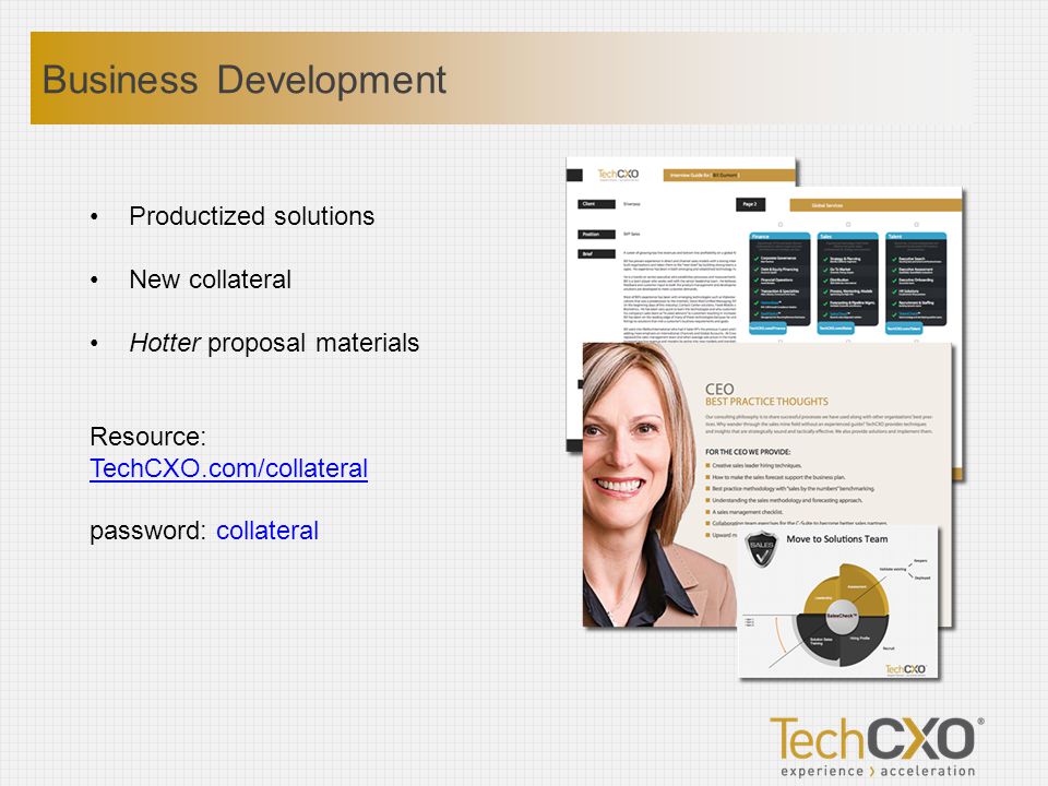 Productized solutions New collateral Hotter proposal materials Resource: TechCXO.com/collateral password: collateral Business Development