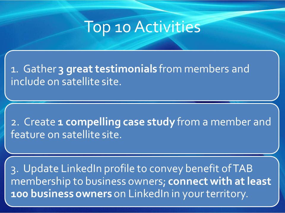 Top 10 Activities 1. Gather 3 great testimonials from members and include on satellite site.