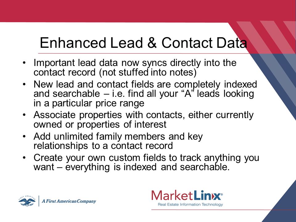 Enhanced Lead & Contact Data Important lead data now syncs directly into the contact record (not stuffed into notes) New lead and contact fields are completely indexed and searchable – i.e.