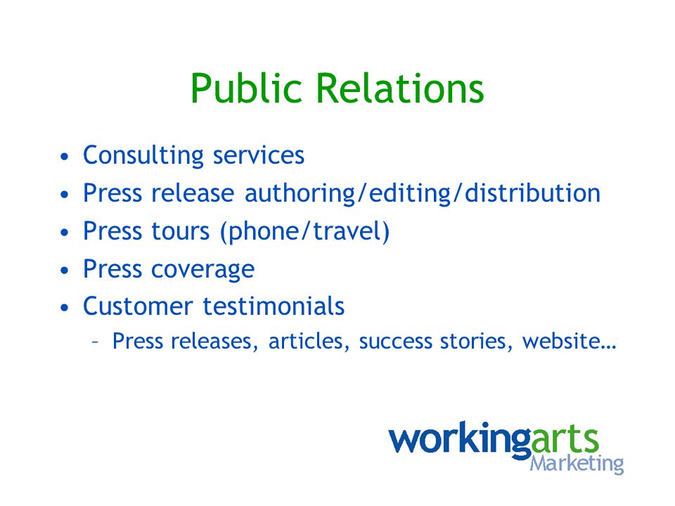 Public Relations Consulting services Press release authoring/editing/distribution Press tours (phone/travel) Press coverage Customer testimonials –Press releases, articles, success stories, website…