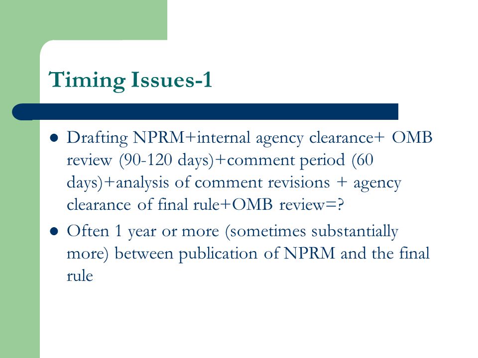 Timing Issues-1 Drafting NPRM+internal agency clearance+ OMB review ( days)+comment period (60 days)+analysis of comment revisions + agency clearance of final rule+OMB review=.