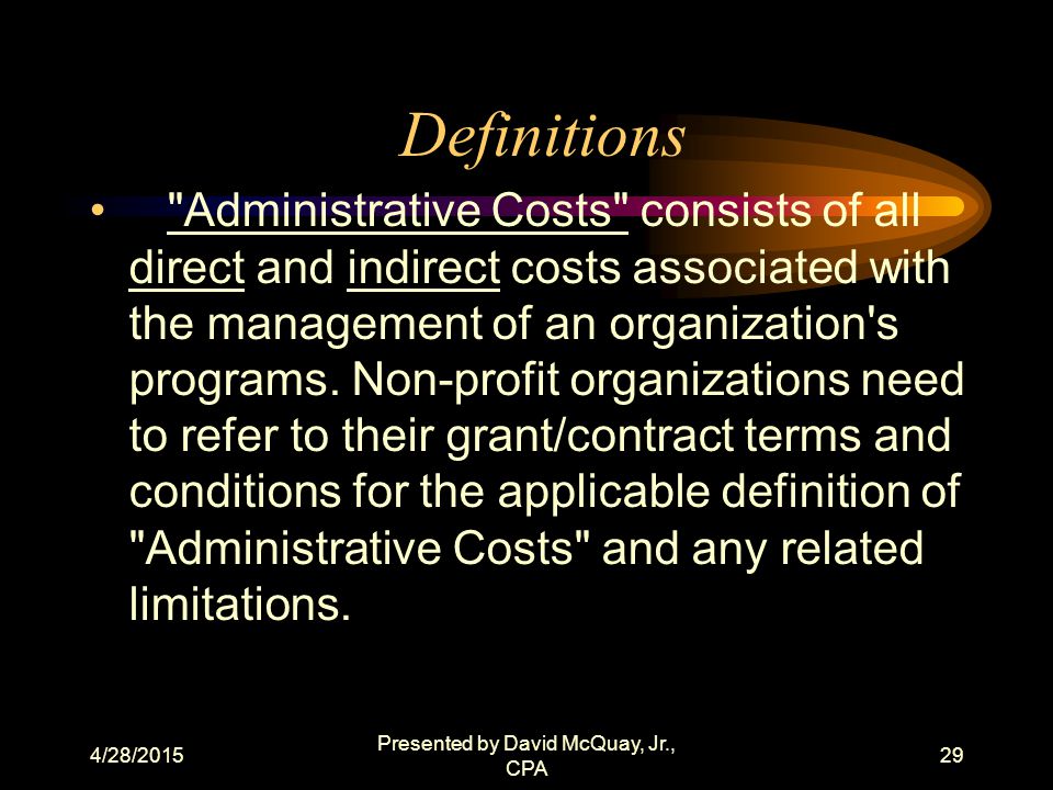 4/28/2015 Presented by David McQuay, Jr., CPA 28 Definitions Indirect Cost Proposal means the documentation prepared by an organization to substantiate its claim for the reimbursement of indirect costs.