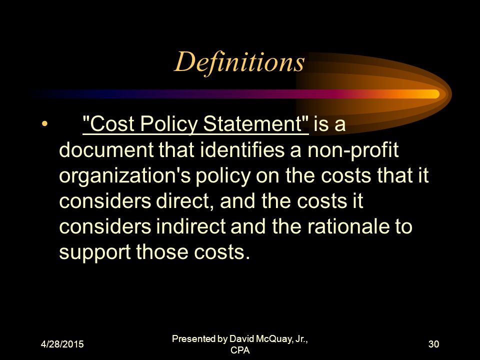 4/28/2015 Presented by David McQuay, Jr., CPA 29 Definitions Administrative Costs consists of all direct and indirect costs associated with the management of an organization s programs.
