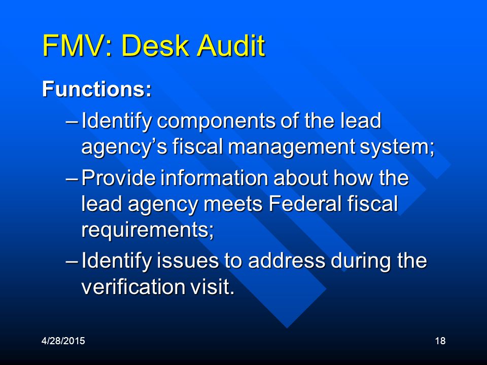 4/28/ FMV: Desk Audit Functions: –Identify components of the lead agency’s fiscal management system; –Provide information about how the lead agency meets Federal fiscal requirements; –Identify issues to address during the verification visit.
