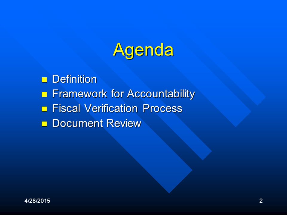 4/28/20152 Agenda Definition Definition Framework for Accountability Framework for Accountability Fiscal Verification Process Fiscal Verification Process Document Review Document Review