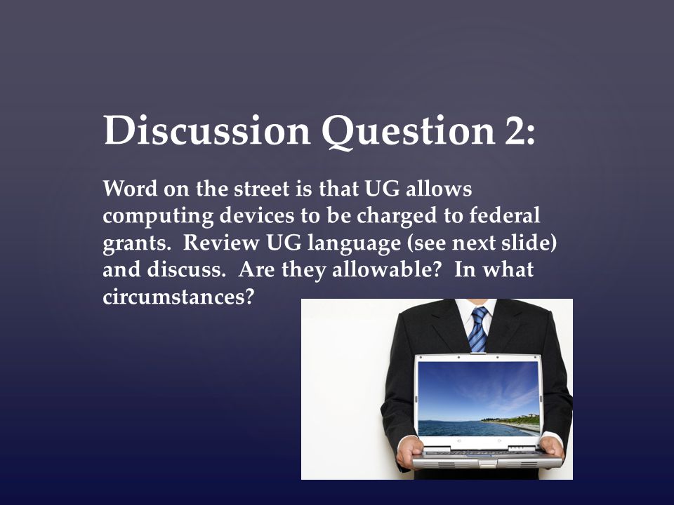 Discussion Question 2: Word on the street is that UG allows computing devices to be charged to federal grants.