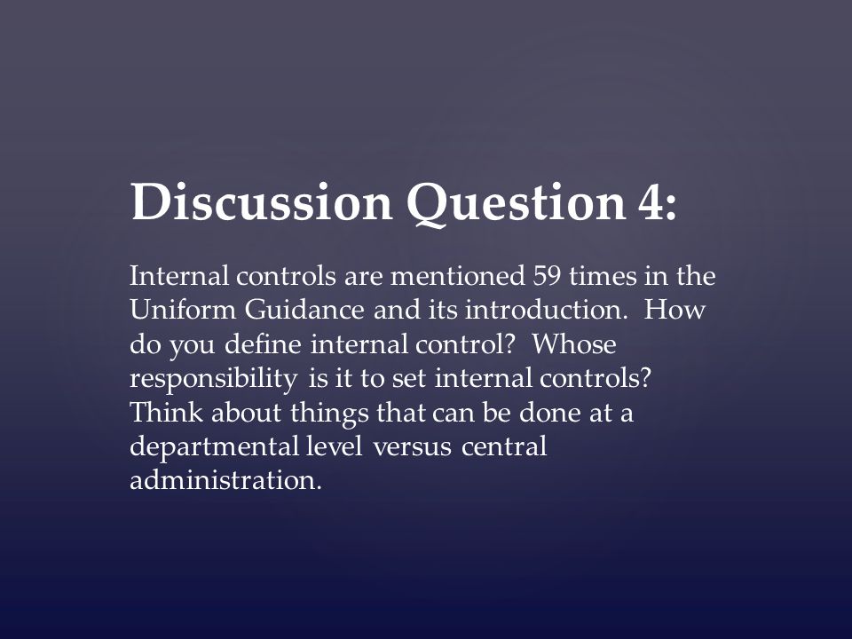 Discussion Question 4: Internal controls are mentioned 59 times in the Uniform Guidance and its introduction.