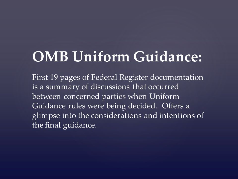 OMB Uniform Guidance: First 19 pages of Federal Register documentation is a summary of discussions that occurred between concerned parties when Uniform Guidance rules were being decided.