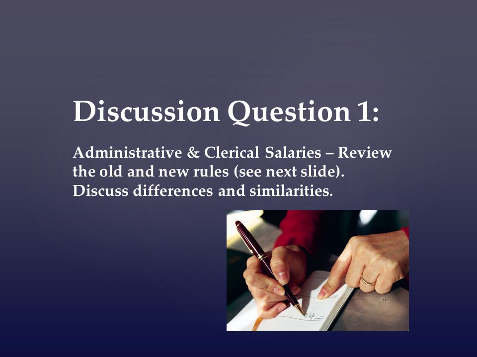 Discussion Question 1: Administrative & Clerical Salaries – Review the old and new rules (see next slide).