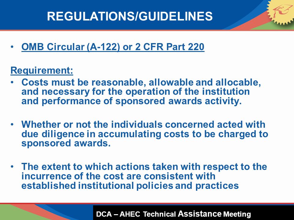 OMB Circular (A-122) or 2 CFR Part 220 Requirement: Costs must be reasonable, allowable and allocable, and necessary for the operation of the institution and performance of sponsored awards activity.