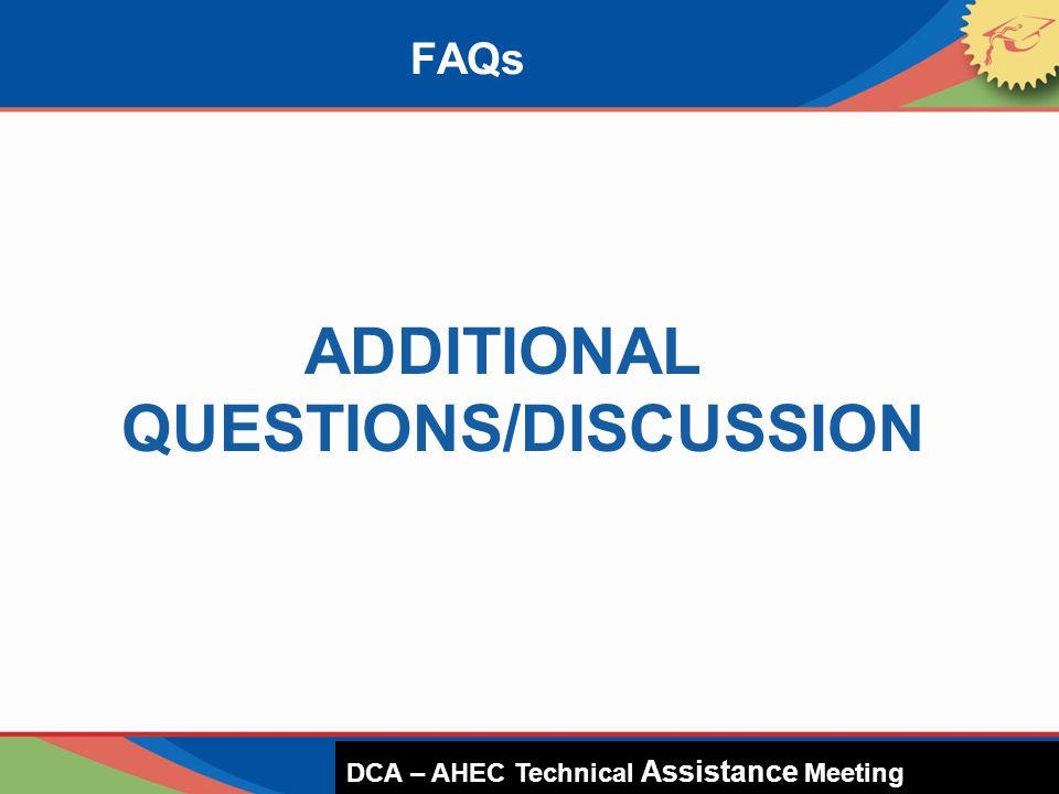 ADDITIONAL QUESTIONS/DISCUSSION FAQs DCA – HUD Presentation DCA – AHEC Technical Assistance Meeting
