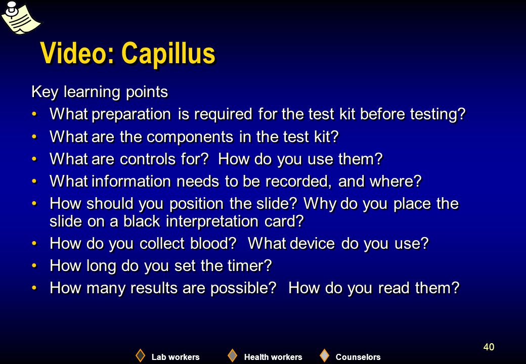 Lab workersHealth workersCounselors 40 Video: Capillus Key learning points What preparation is required for the test kit before testing.