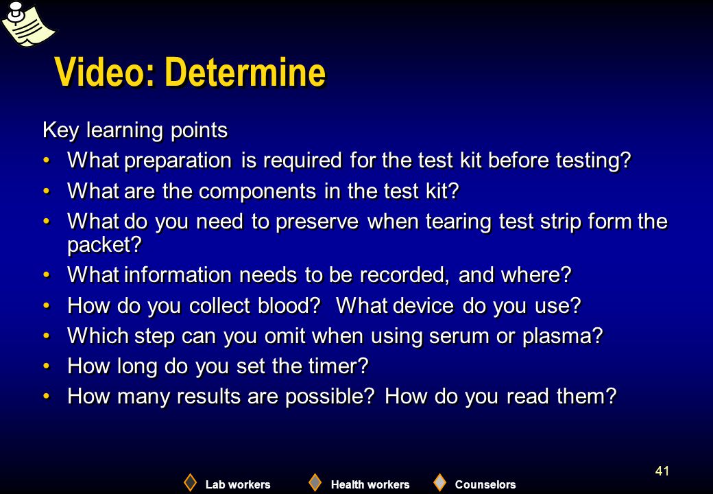 Lab workersHealth workersCounselors 41 Video: Determine Key learning points What preparation is required for the test kit before testing.