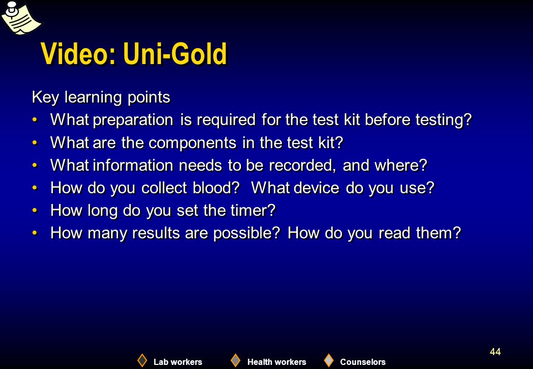 Lab workersHealth workersCounselors 44 Video: Uni-Gold Key learning points What preparation is required for the test kit before testing.
