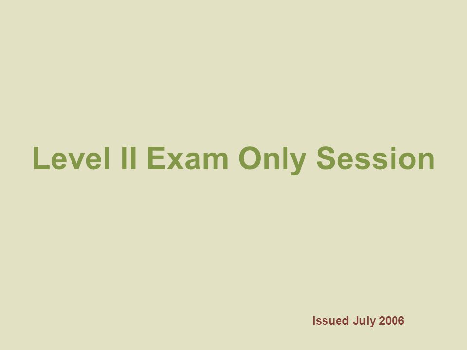 Level II Exam Only Session Issued July 2006