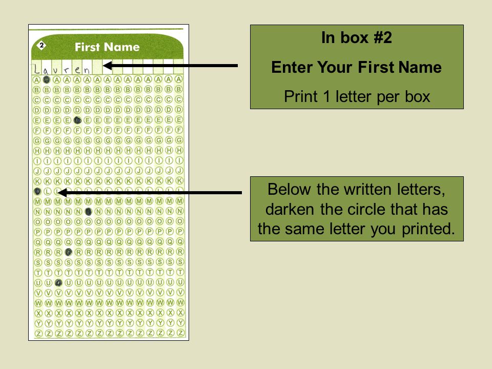 In box #2 Enter Your First Name Print 1 letter per box Below the written letters, darken the circle that has the same letter you printed.