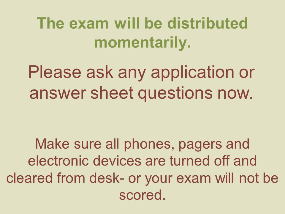 The exam will be distributed momentarily. Please ask any application or answer sheet questions now.