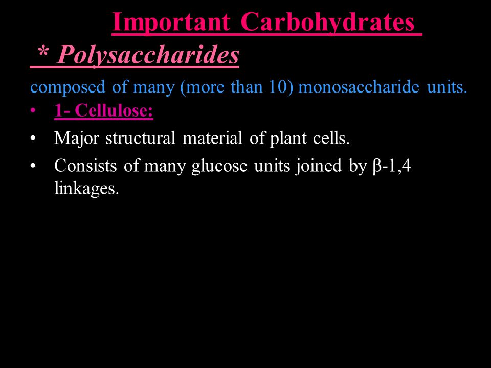 Important Carbohydrates * Polysaccharides composed of many (more than 10) monosaccharide units.