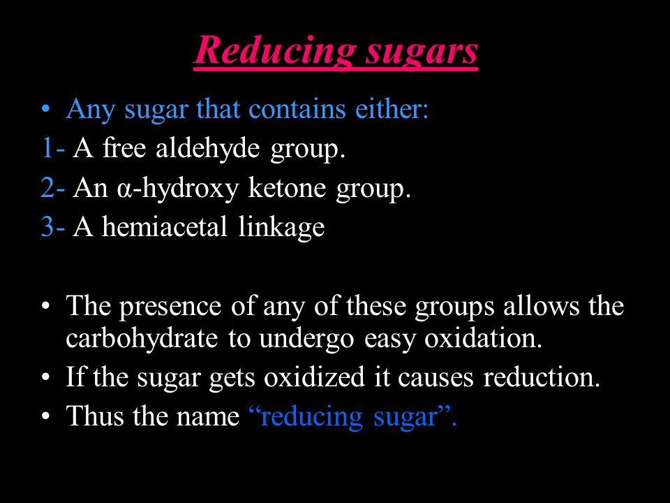 Reducing sugars Any sugar that contains either: 1- A free aldehyde group.